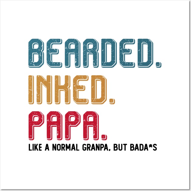 BEARDED INKED PAPA LIKE A NORMAL GRANDPA BUT BADA*S T SHIRT Wall Art by chihuahuapopu